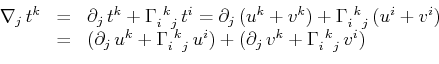 \begin{displaymath}\begin{array}[b]{lcl} \nabla_{j}\,t^{k}&=&\partial_{j}\,t^{k}...
...trm{$\Gamma^{}_{i}$$^{}_{}$$^{k}$$^{}_{j}$}\,v^{i}) \end{array}\end{displaymath}
