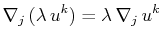 $\displaystyle \nabla_{j}\,(\lambda\,u^{k})=\lambda\,\nabla_{j}\,u^{k}$