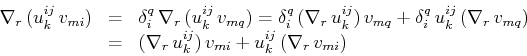 \begin{displaymath}\begin{array}[b]{lcl} \nabla_{r}\,(u^{ij}_{k}\,v_{mi})&=&\del...
...^{ij}_{k})\,v_{mi}+u^{ij}_{k}\,(\nabla_{r}\,v_{mi}) \end{array}\end{displaymath}