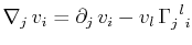 $\displaystyle \nabla_{j}\,v_{i}=\partial_{j}\,v_{i}-v_{l}\,\textrm{$\Gamma^{}_{j}$$^{}_{}$$^{l}$$^{}_{i}$}$