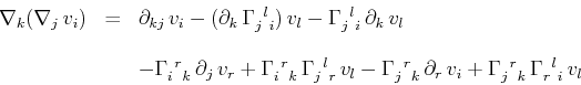 \begin{displaymath}\begin{array}[b]{lcl} \nabla_{k}(\nabla_{j}\,v_{i})&=&\partia...
...xtrm{$\Gamma^{}_{r}$$^{}_{}$$^{l}$$^{}_{i}$}\,v_{l} \end{array}\end{displaymath}