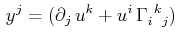 $\displaystyle \,y^{j}=(\partial_{j}\,u^{k}+u^{i}\,\textrm{$\Gamma^{}_{i}$$^{}_{}$$^{k}$$^{}_{j}$})\,$