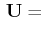 $\displaystyle \,\mathbf{U}=$