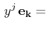$\displaystyle \,y^{j}\,\mathbf{e_{k}}=$