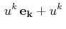 $\displaystyle \,u^{k}\,\mathbf{e_{k}}+u^{k}\,$