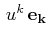 $ \,u^{k}\,\mathbf{e_{k}}$