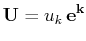 $\displaystyle \mathbf{U}=u_{k}\,\mathbf{e^{k}}$