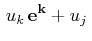 $\displaystyle \,u_{k}\,\mathbf{e^{k}}+u_{j}\,$