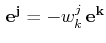 $\displaystyle \,\mathbf{e^{j}}=-w^{j}_{k}\,\mathbf{e^{k}}$