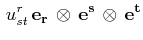 $\displaystyle \,u^{r}_{st}\,\mathbf{e_{r}}\,\otimes\,\mathbf{e^{s}}\,\otimes\,\mathbf{e^{t}}$