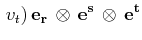 $\displaystyle \,v_{t})\,\mathbf{e_{r}}\,\otimes\,\mathbf{e^{s}}\,\otimes\,\mathbf{e^{t}}$