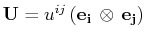 $ \mathbf{U}=u^{ij}\,(\mathbf{e_{i}}\,\otimes\,\mathbf{e_{j}})$