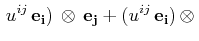 $\displaystyle \,u^{ij}\,\mathbf{e_{i}})\,\otimes\,\mathbf{e_{j}}+(u^{ij}\,\mathbf{e_{i}})\,\otimes\,$