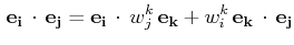 $\displaystyle \,\mathbf{e_{i}}\,\cdot\,\mathbf{e_{j}}=\mathbf{e_{i}}\,\cdot\,w^{k}_{j}\,\mathbf{e_{k}}+w^{k}_{i}\,\mathbf{e_{k}}\,\cdot\,\mathbf{e_{j}}$