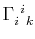 $ \textrm{$\Gamma^{}_{i}$$^{}_{}$$^{i}$$^{}_{k}$}$