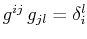 $ g^{ij}\,g_{jl}=\delta^{l}_{i}$