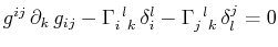 $\displaystyle g^{ij}\,\partial_{k}\,g_{ij}-\textrm{$\Gamma^{}_{i}$$^{}_{}$$^{l}...
...delta^{l}_{i}-\textrm{$\Gamma^{}_{j}$$^{}_{}$$^{l}$$^{}_{k}$}\,\delta^{j}_{l}=0$