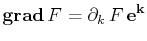 $\displaystyle \mathbf{grad}\,F=\partial_{k}\,F\,\mathbf{e^{k}}$