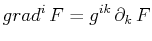 $\displaystyle grad^{i}\,F=g^{ik}\,\partial_{k}\,F$
