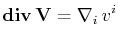 $\displaystyle \mathbf{div}\,\mathbf{V}=\nabla_{i}\,v^{i}$