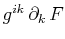 $ g^{ik}\,\partial_{k}\,F$