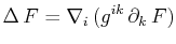 $\displaystyle \Delta\,F=\nabla_{i}\,(g^{ik}\,\partial_{k}\,F)$