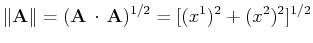 $\displaystyle \Vert\mathbf{A}\Vert=(\mathbf{A}\,\cdot\,\mathbf{A})^{1/2}=[(x^{1})^{2}+(x^{2})^{2}]^{1/2}$