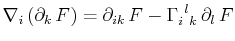 $\displaystyle \nabla_{i}\,(\partial_{k}\,F)=\partial_{ik}\,F-\textrm{$\Gamma^{}_{i}$$^{}_{}$$^{l}$$^{}_{k}$}\,\partial_{l}\,F$
