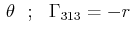 $\displaystyle \,\theta\,\,\,\,;\,\,\,\,\textrm{$\Gamma_{313}$}=-r\,$