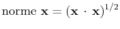$\displaystyle \mathrm{norme}\,\,\mathbf{x}=(\mathbf{x}\,\cdot\,\mathbf{x})^{1/2}$