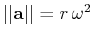 $ \vert\vert\mathbf{a}\vert\vert=r\,\omega^{2}$