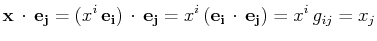 $\displaystyle \mathbf{x}\,\cdot\,\mathbf{e_{j}}=(x^{i}\,\mathbf{e_{i}})\,\cdot\,\mathbf{e_{j}}=x^{i}\,(\mathbf{e_{i}}\,\cdot\,\mathbf{e_{j}})=x^{i}\,g_{ij}=x_{j}$
