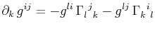 $\displaystyle \partial_{k}\,g^{ij}=-g^{li}\,\textrm{$\Gamma^{}_{l}$$^{}_{}$$^{j}$$^{}_{k}$}-g^{lj}\,\textrm{$\Gamma^{}_{k}$$^{}_{}$$^{i}$$^{}_{l}$}$