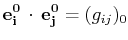 $\displaystyle \mathbf{e^{0}_{i}}\,\cdot\,\mathbf{e^{0}_{j}}=(g_{ij})_{0}$