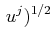 $\displaystyle \,u^{j})^{1/2}$