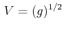$\displaystyle \,V=(g)^{1/2}\,$