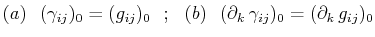$\displaystyle (a)\,\,\,\,(\gamma_{ij})_{0}=(g_{ij})_{0}\,\,\,\,;\,\,\,\,(b)\,\,\,\,(\partial_{k}\,\gamma_{ij})_{0}=(\partial_{k}\,g_{ij})_{0}$