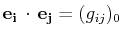 $\displaystyle \mathbf{e_{i}}\,\cdot\,\mathbf{e_{j}}=(g_{ij})_{0}$