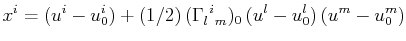 $\displaystyle x^{i}=(u^{i}-u^{i}_{0})+(1/2)\,(\textrm{$\Gamma^{}_{l}$$^{}_{}$$^{i}$$^{}_{m}$})_{0}\,(u^{l}-u^{l}_{0})\,(u^{m}-u^{m}_{0})$