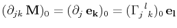 $\displaystyle (\partial_{jk}\,\mathbf{M})_{0}=(\partial_{j}\,\mathbf{e_{k}})_{0}=(\textrm{$\Gamma^{}_{j}$$^{}_{}$$^{l}$$^{}_{k}$})_{0}\,\mathbf{e_{l}}$
