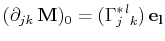 $\displaystyle (\partial_{jk}\,\mathbf{M})_{0}=(\textrm{$\Gamma^{*}_{j}$$^{}_{}$$^{l}$$^{}_{k}$})\,\mathbf{e_{l}}$