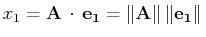 $\displaystyle x_{1}=\mathbf{A}\,\cdot\,\mathbf{e_{1}}=\Vert\mathbf{A}\Vert\,\Vert\mathbf{e_{1}}\Vert\,$