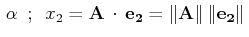 $\displaystyle \,\alpha\,\,\, ;\,\,\,x_{2}=\mathbf{A}\,\cdot\,\mathbf{e_{2}}=\Vert\mathbf{A}\Vert\,\Vert\mathbf{e_{2}}\Vert\,$