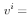 $\displaystyle \,v^{i}=$