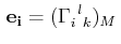 $\displaystyle \,\mathbf{e_{i}}=(\textrm{$\Gamma^{}_{i}$$^{}_{}$$^{l}$$^{}_{k}$})_{M}\,$