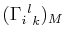 $ (\textrm{$\Gamma^{}_{i}$$^{}_{}$$^{l}$$^{}_{k}$})_{M}$
