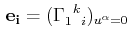 $\displaystyle \,\mathbf{e_{i}}=(\textrm{$\Gamma^{}_{1}$$^{}_{}$$^{k}$$^{}_{i}$})_{u^{\alpha}=0}\,$