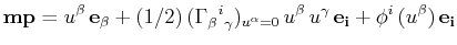 $\displaystyle \mathbf{mp}=u^{\beta}\,\mathbf{e_{\beta}}+(1/2)\,(\textrm{$\Gamma...
...0}\,u^{\beta}\,u^{\gamma}\,\mathbf{e_{i}}+\phi^{i}\,(u^{\beta})\,\mathbf{e_{i}}$