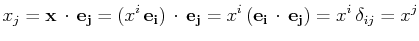 $\displaystyle x_{j}=\mathbf{x}\,\cdot\,\mathbf{e_{j}}=(x^{i}\,\mathbf{e_{i}})\,...
...{e_{j}}=x^{i}\,(\mathbf{e_{i}}\,\cdot\,\mathbf{e_{j}})=x^{i}\,\delta_{ij}=x^{j}$