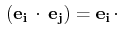 $\displaystyle \,(\mathbf{e_{i}}\,\cdot\,\mathbf{e_{j}})=\mathbf{e_{i}}\,\cdot\,$